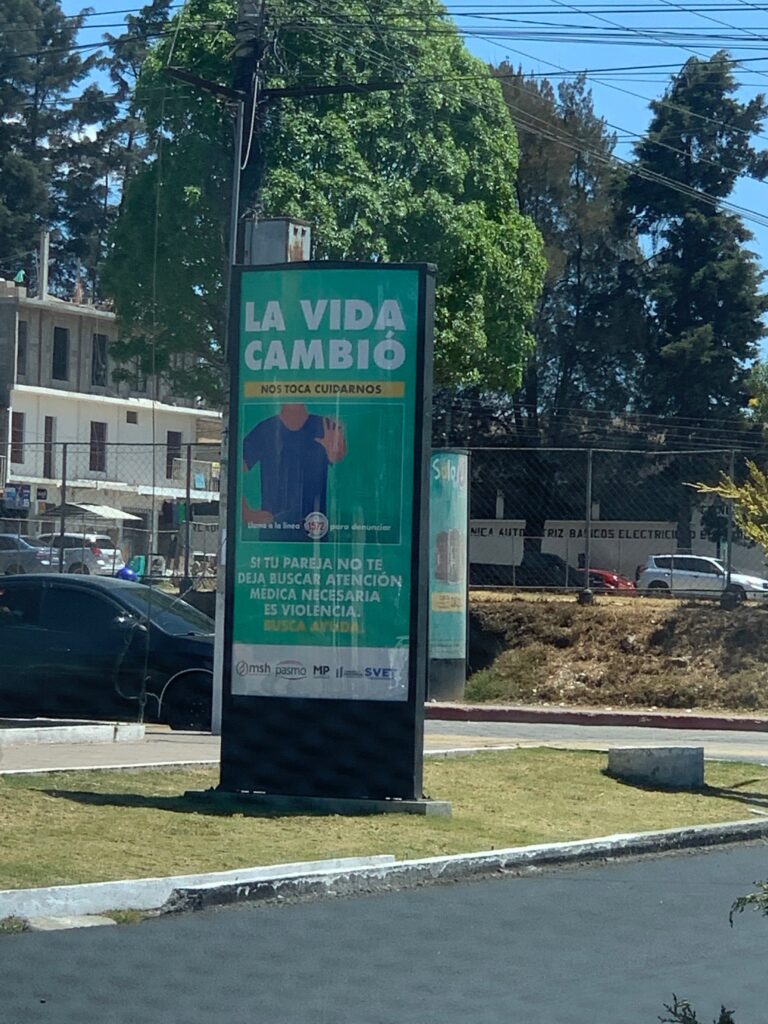 The picture is of a roadside billboard in Guatemala sponsored by the Pan American Social Marketing Organization (PASMO) as part of its 10-month social behavioral change communications project urging women who have been victims of gender-based violence to seek help.